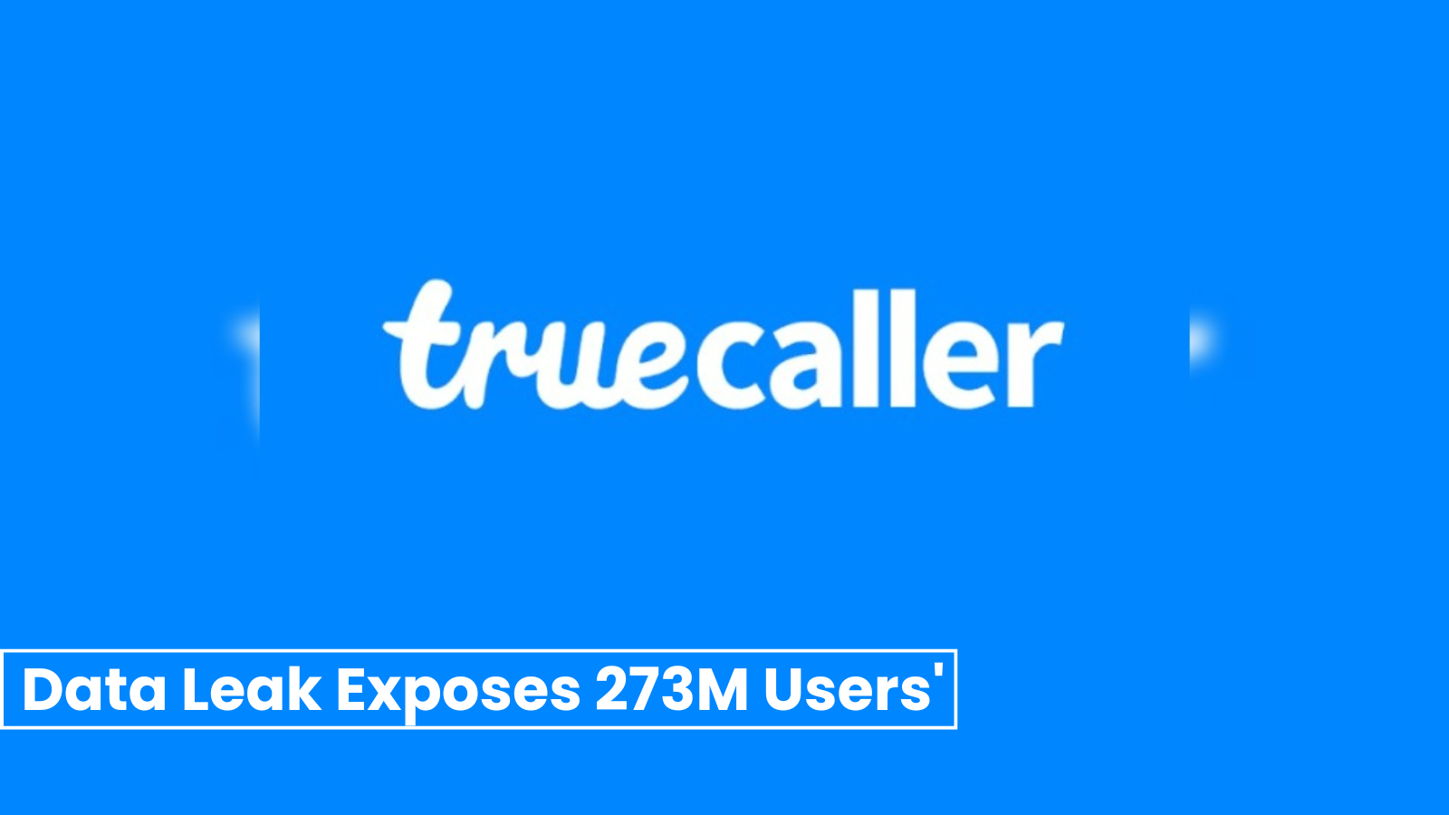 Massive Truecaller Data Leak Exposes 273 Million Indian Users’ Information